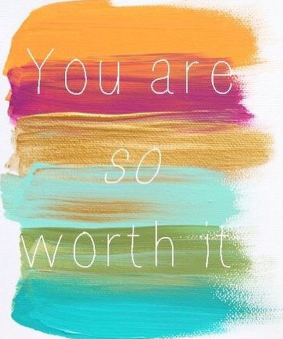 You are so worth it!